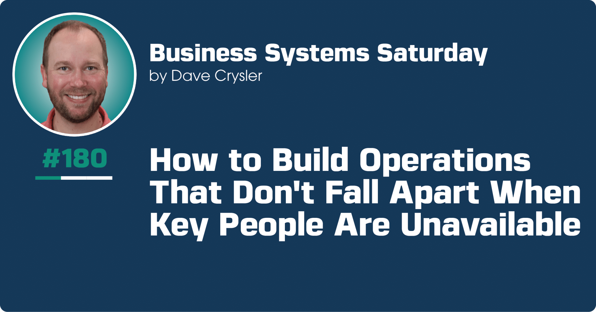 How to Build Operations That Don't Fall Apart When Key People Are Unavailable